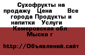 Сухофрукты на продажу › Цена ­ 1 - Все города Продукты и напитки » Услуги   . Кемеровская обл.,Мыски г.